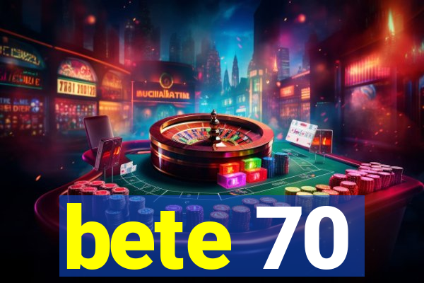 bete 70